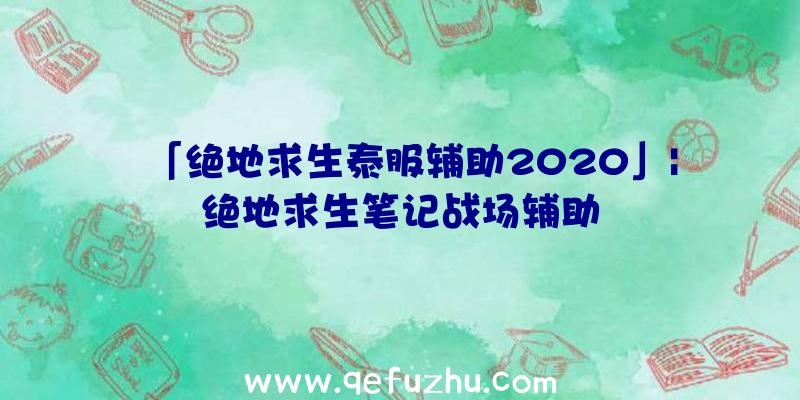 「绝地求生泰服辅助2020」|绝地求生笔记战场辅助